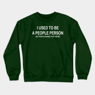 I Used To Be A People Person But People Ruined That For Me Crewneck Sweatshirt